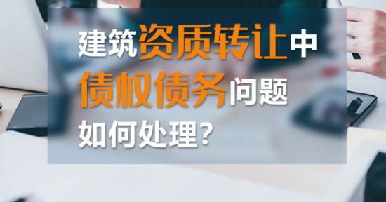 如何處理建筑資質(zhì)轉(zhuǎn)讓中的債權(quán)債務？